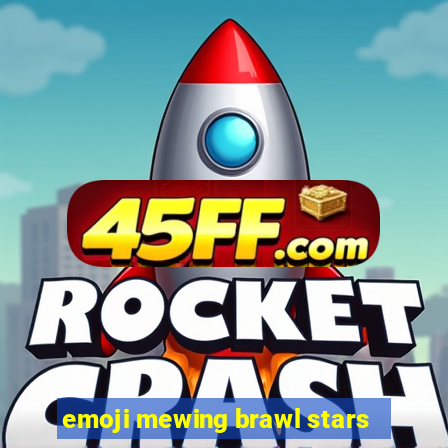 emoji mewing brawl stars